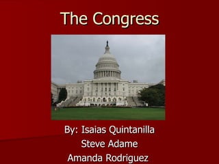 The Congress By: Isaias Quintanilla Steve Adame Amanda Rodriguez  