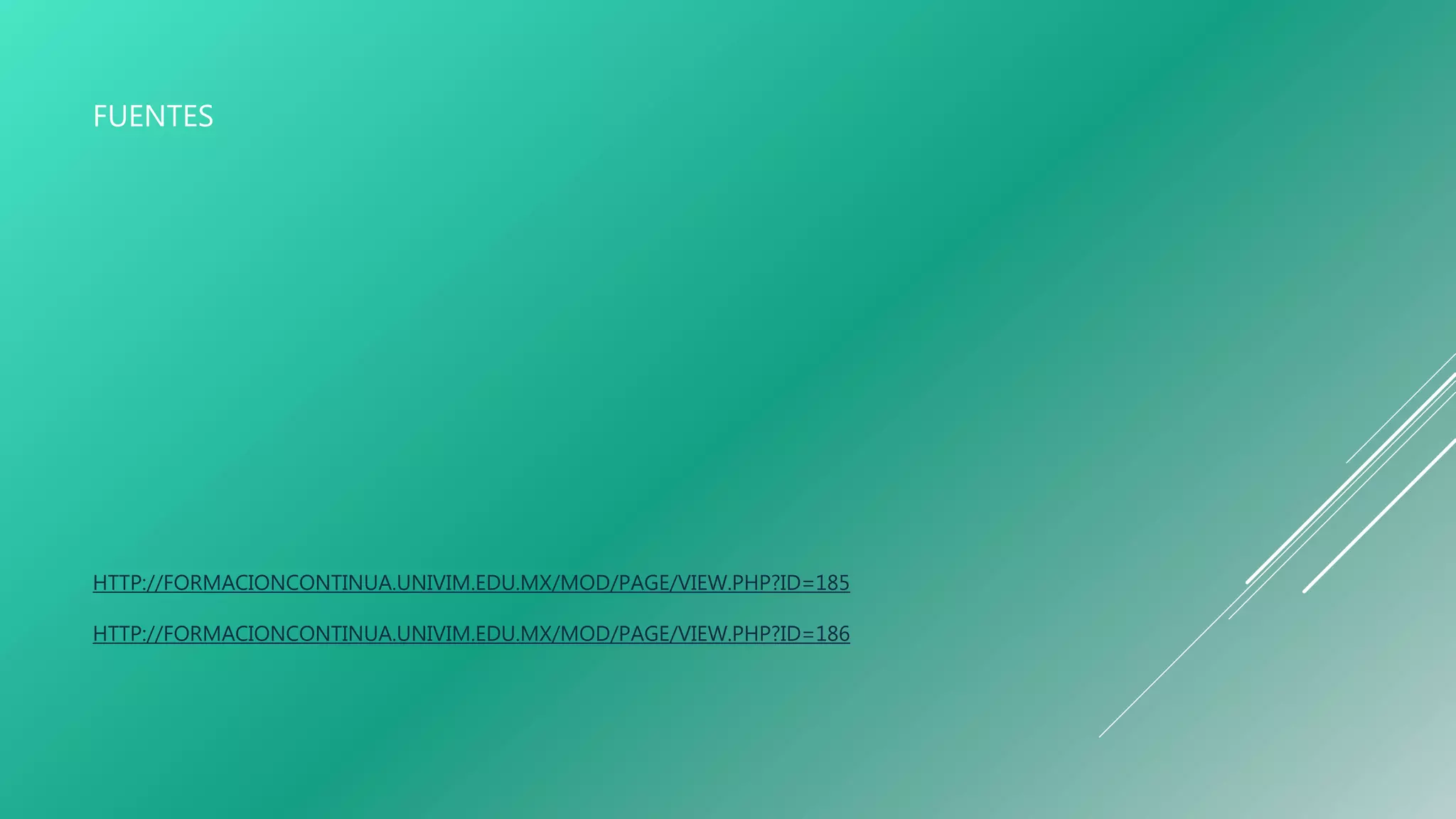 FUENTES
HTTP://FORMACIONCONTINUA.UNIVIM.EDU.MX/MOD/PAGE/VIEW.PHP?ID=185
HTTP://FORMACIONCONTINUA.UNIVIM.EDU.MX/MOD/PAGE/VIEW.PHP?ID=186