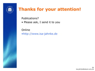 Thanks for your attention! Publications? Please ask, I send it to you Online http://www.isa-jahnke.de  [email_address] 