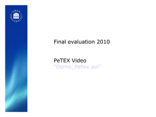 Final evaluation 2010 PeTEX Video “ Demo_Petex.avi ” 