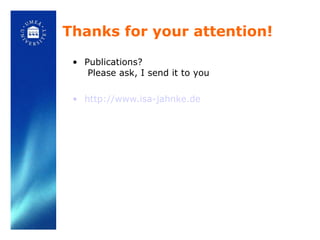 Thanks for your attention! Publications?  Please ask, I send it to you http://www.isa-jahnke.de   