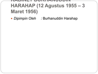 KABINET BURHANUDDIN
HARAHAP (12 Agustus 1955 – 3
Maret 1956)
 Dipimpin Oleh : Burhanuddin Harahap
 