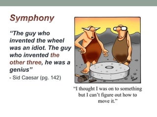 “The guy who
invented the wheel
was an idiot. The guy
who invented the
other three, he was a
genius”
- Sid Caesar (pg. 142)
 