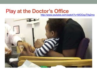 Play at the Doctor’s Officehttp://www.youtube.com/watch?v=MOOxpT9q2mo
 