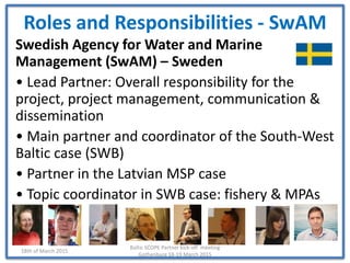 Roles and Responsibilities - SwAM
Swedish Agency for Water and Marine
Management (SwAM) – Sweden
• Lead Partner: Overall r...
