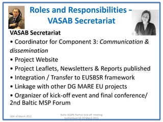 Roles and Responsibilities –
VASAB Secretariat
VASAB Secretariat
• Coordinator for Component 3: Communication &
disseminat...