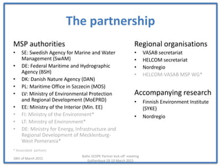 The partnership
MSP authorities
• SE: Swedish Agency for Marine and Water
Management (SwAM)
• DE: Federal Maritime and Hyd...