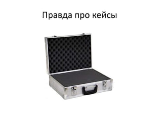 Правда про кейсы
 