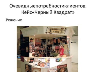 Очевидныепотребностиклиентов.
     Кейс«Черный Квадрат»
Решение
 