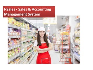 I-Sales - Sales & Accounting
Management System
 
