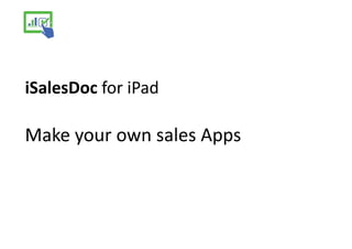 iSalesDoc for iPad

Make your own sales Apps
 