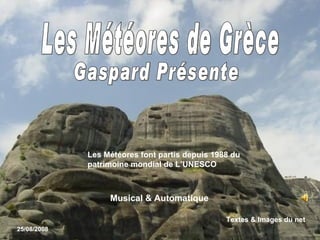 Les Météores font partis depuis 1988 du
             patrimoine mondial de L’UNESCO



                  Musical & Automatique

                                                Textes & Images du net
25/08/2008
 