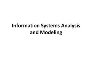 Information Systems Analysis
and Modeling
 