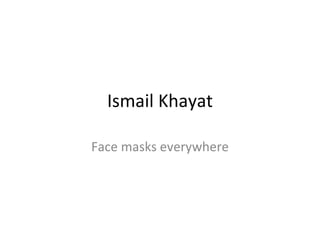 Ismail Khayat Face masks everywhere 