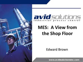 MES:  A View from the Shop Floor Edward Brown 1 