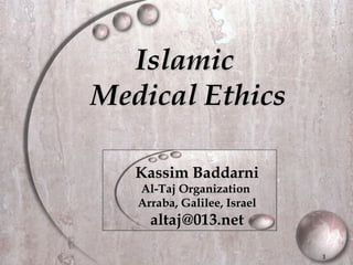 Islamic  Medical Ethics Kassim Baddarni Al-Taj Organization  Arraba, Galilee, Israel [email_address] 