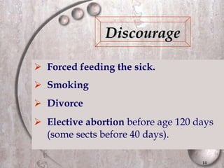 Forced feeding the sick. Smoking Divorce Elective abortion  before age 120 days (some sects before 40 days). Discourage 