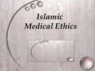 Islamic
Medical Ethics




                 1
 