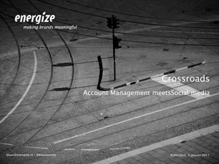 Crossroads Account Management meetsSocial media  Rotterdam, 4 januari 2011 klaas@energize.nl | @klaasweima 