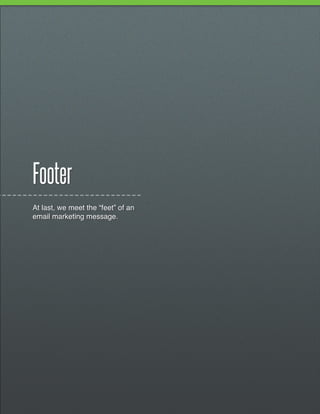 Footer
At last, we meet the “feet” of an
email marketing message.
 