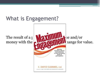 What is Engagement?The result of a person  investing time and/or money with the organization in exchange for value.