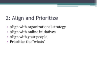 2: Align and PrioritizeAlign with organizational strategyAlign with online initiativesAlign with your peoplePrioritize the “whats”