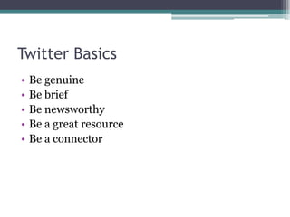 Twitter BasicsBe genuineBe briefBe newsworthyBe a great resourceBe a connector