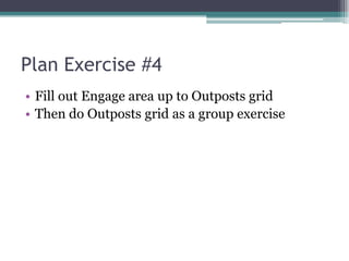 Plan Exercise #4Fill out Engage area up to Outposts gridThen do Outposts grid as a group exercise
