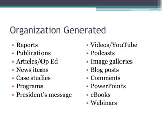 Organization GeneratedReportsPublicationsArticles/Op EdNews itemsCase studiesProgramsPresident’s messageVideos/YouTubePodcastsImage galleriesBlog postsCommentsPowerPointseBooksWebinars