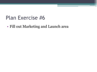 Plan Exercise #6Fill out Marketing and Launch area