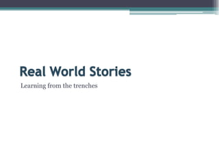 Real World StoriesLearning from the trenches