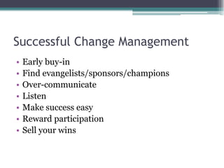Successful Change ManagementEarly buy-inFind evangelists/sponsors/championsOver-communicateListenMake success easyReward participationSell your wins
