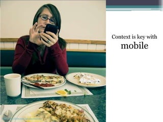 Context is key with mobilehttp://www.flickr.com/people/stopbits/