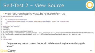 • view-source:http://www.barbie.com/en-us
12
Do you see any text or content that would tell the search engine what the page is
about?
 