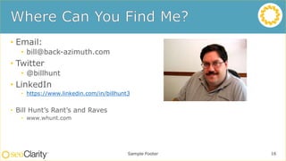• Email:
• bill@back-azimuth.com
• Twitter
• @billhunt
• LinkedIn
• https://www.linkedin.com/in/billhunt3
• Bill Hunt’s Rant’s and Raves
• www.whunt.com
Sample Footer 16
 