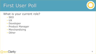 What is your current role?
• SEO
• UX
• Developer
• Product Manager
• Merchandizing
• Other
4
 