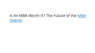 Is An MBA Worth It? The Future of the MBA
Degree
 