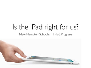 Is the iPad right for us?
  New Hampton School’s 1:1 iPad Program
 