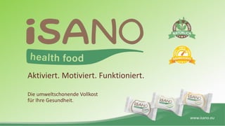www.isano.eu
Aktiviert. Motiviert. Funktioniert.
Die umweltschonende Vollkost
für Ihre Gesundheit.
 