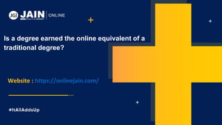 Is a degree earned the online equivalent of a
traditional degree?
Website : https://onlinejain.com/
 