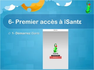 6- Premier accès à iSantε
  1- Démarrez iSantε
 