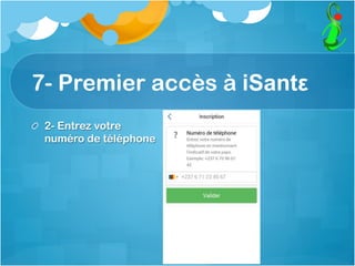 7- Premier accès à iSantε
  2- Entrez votre
numéro de téléphone
 
