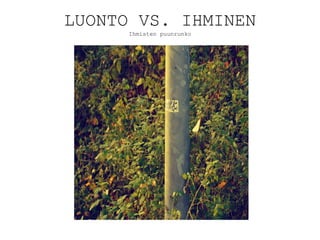 LUONTO VS. IHMINEN Ihmisten puunrunko 