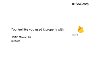 You feel like you used it properly with
9/28/2016
@mfks17
ISAO Meetup #5
＃ISAOcorp
 