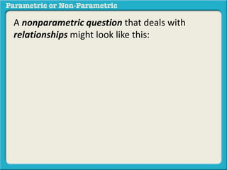 A nonparametric question that deals with 
relationships might look like this: 
 