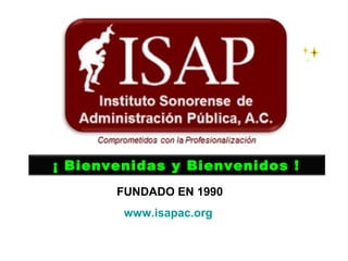 ¡ Bienvenidas y Bienvenidos ! 
FUNDADO EN 1990 
www.isapac.org 
 