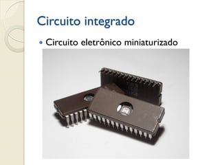 Circuito integrado


Circuito eletrônico miniaturizado

 