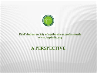 Indian Society of Agribusiness Professionals A PERSPECTIVE 