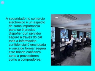 A maior parte do comercio  electrónico consiste na compra e venta de productos e servicios entre  persoas e empresas sin embargo hai unha  parte que consiste na adquisición de articulos virtuais. 