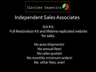 Independent Sales Associates
                       ISA Kit:
Full Restoration Kit and lifetime replicated website
                      for sales.

               No auto shipments!
                No annual fees!
                No sales quotas!
           No monthly minimum orders!
               No other fees, ever!
 